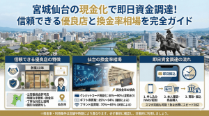 宮城仙台の現金化で即日資金調達！信頼できる優良店と換金率相場を完全ガイド